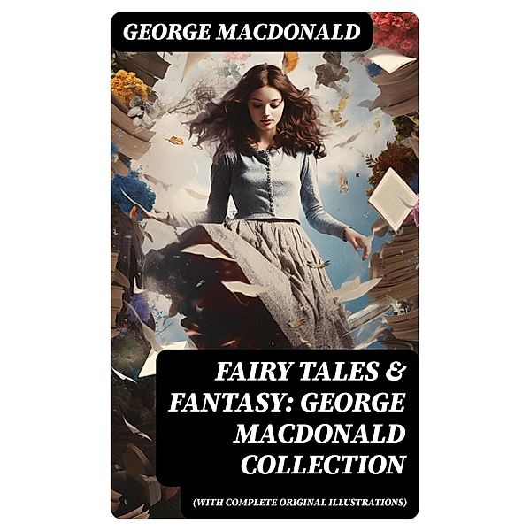 Fairy Tales & Fantasy: George MacDonald Collection (With Complete Original Illustrations), George Macdonald