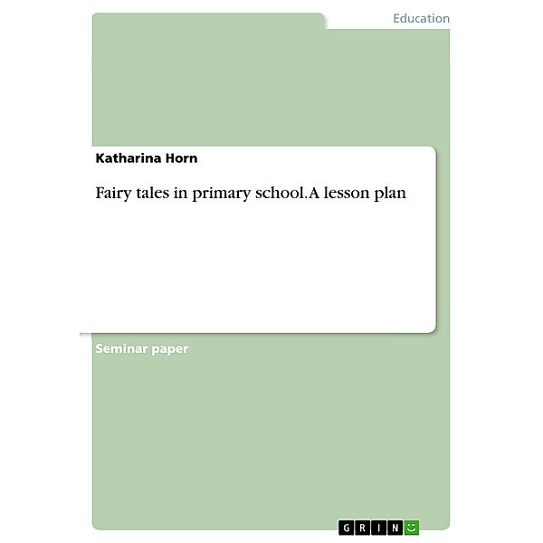 Fairy tales in primary school. A lesson plan, Katharina Horn