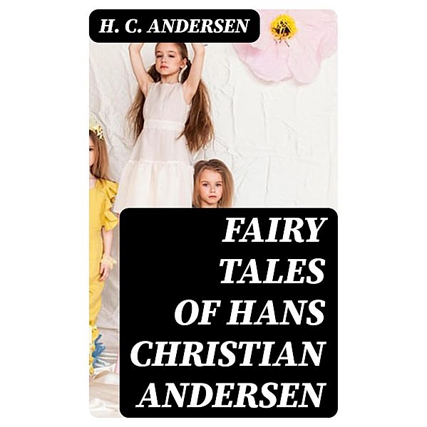 Fairy Tales of Hans Christian Andersen, H. C. Andersen