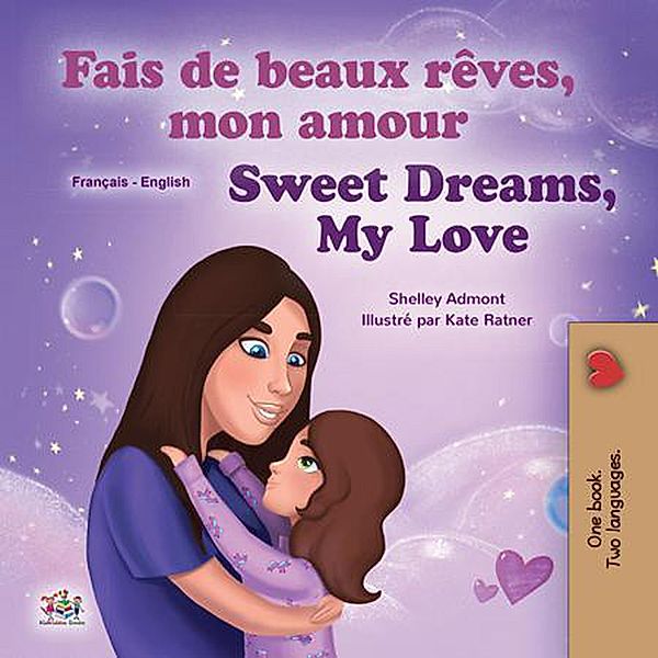 Fais de beaux rêves, mon amour Sweet Dreams, My Love (French English Bilingual Collection) / French English Bilingual Collection, Shelley Admont, Kidkiddos Books