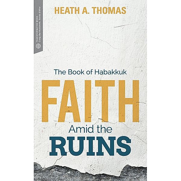 Faith Amid the Ruins / Transformative Word, Heath A. Thomas