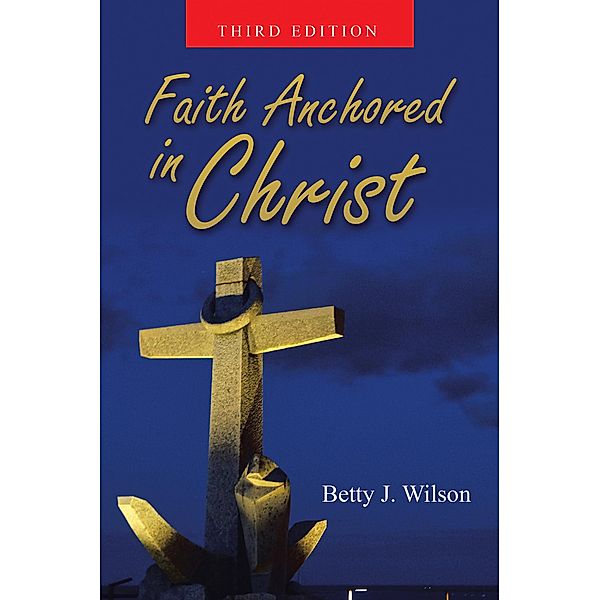 Faith Anchored In Christ, Betty J. Wilson