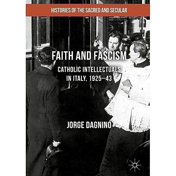 Faith and Fascism / Histories of the Sacred and Secular, 1700-2000, Jorge Dagnino