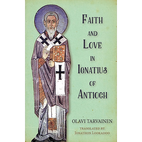 Faith and Love in Ignatius of Antioch, Olavi Tarvainen