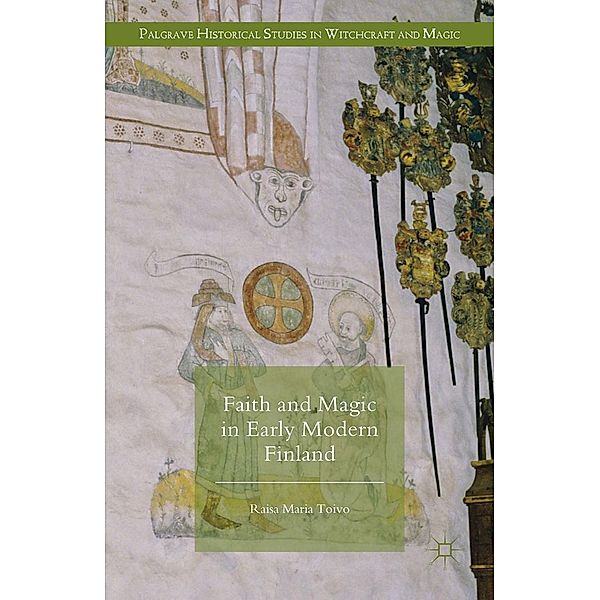 Faith and Magic in Early Modern Finland / Palgrave Historical Studies in Witchcraft and Magic, Raisa Maria Toivo