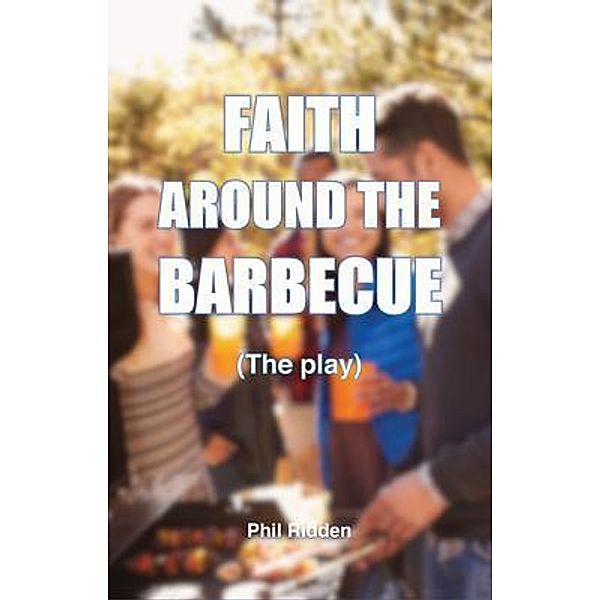 FAITH AROUND THE BARBECUE (The play) / Edwest Publishing, Phil Ridden