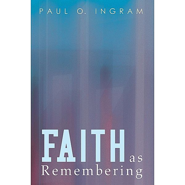 Faith as Remembering, Paul O. Ingram