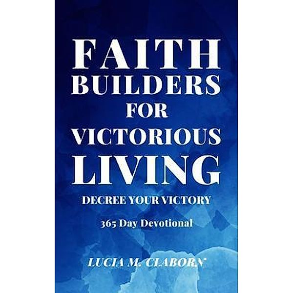 Faith Builders For Victorious Living - Decree Your Victory, Lucia Claborn