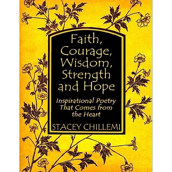 Faith, Courage, Wisdom, Strength and Hope: Inspirational Poetry That Comes from the Heart, Stacey Chillemi