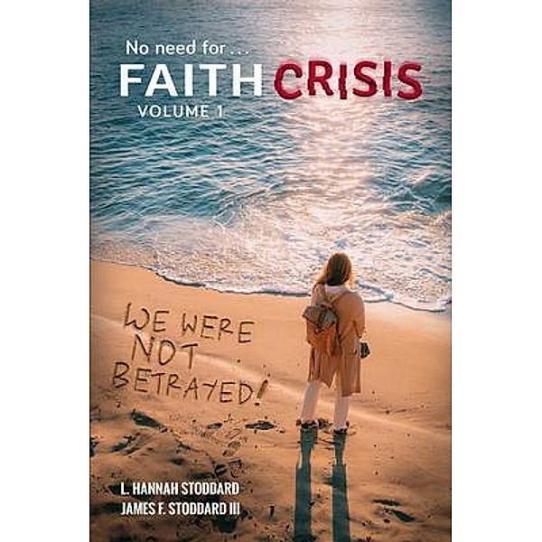 Faith Crisis Vol. 1 - We Were NOT Betrayed! / Faith Crisis Bd.1, L. Hannah Stoddard, James F. Stoddard III