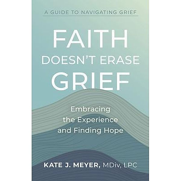 Faith Doesn't Erase Grief, Kate Meyer