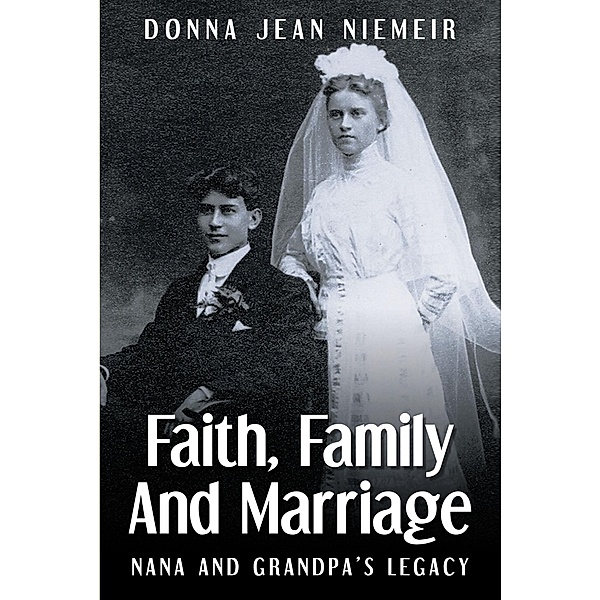 FAITH, FAMILY AND MARRIAGE: Nana and GrandpaaEUR(tm)s Legacy, Donna Jean Niemeir