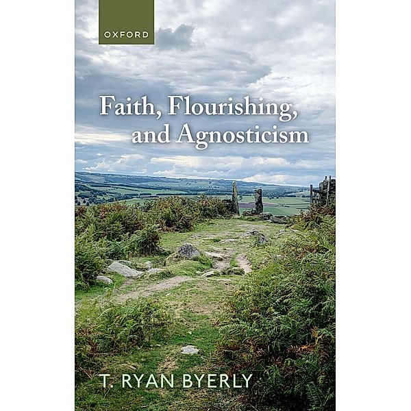 Faith, Flourishing, and Agnosticism, T. Ryan Byerly