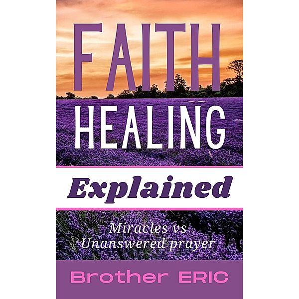 Faith Healing Explained (How Then Shall We Pray, #3) / How Then Shall We Pray, Brother Eric