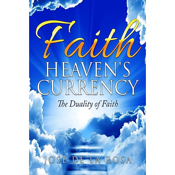 Faith Heaven's Currency The Duality of Faith, Jose de La Rosa