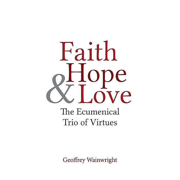 Faith, Hope, and Love, Geoffrey Wainwright