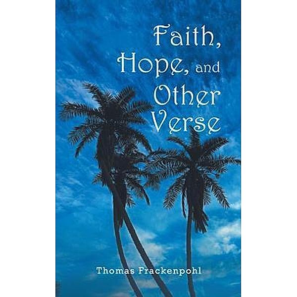Faith, Hope, and Other Verse, Thomas Frackenpohl