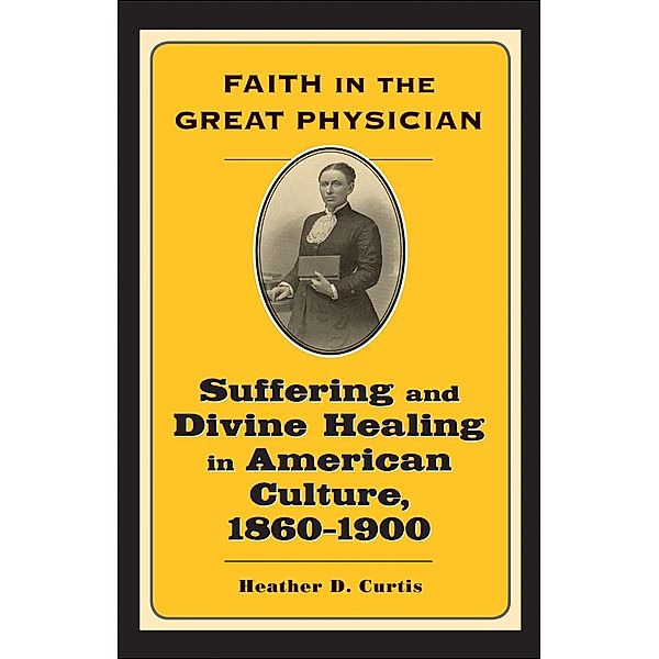 Faith in the Great Physician, Heather D. Curtis