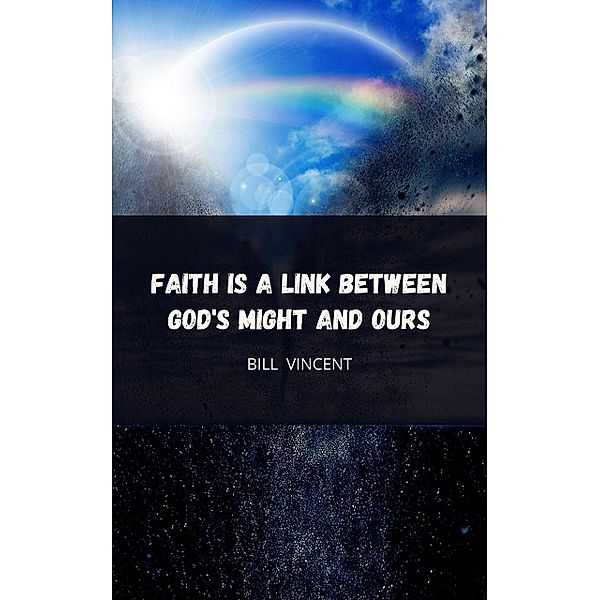 Faith is a Link Between God's Might and Ours, Bill Vincent