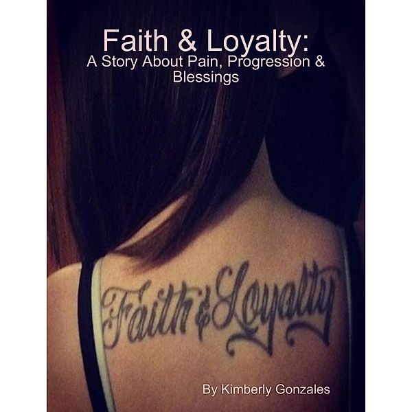 Faith & Loyalty: A Story About Pain, Progression & Blessings, Kimberly Gonzales