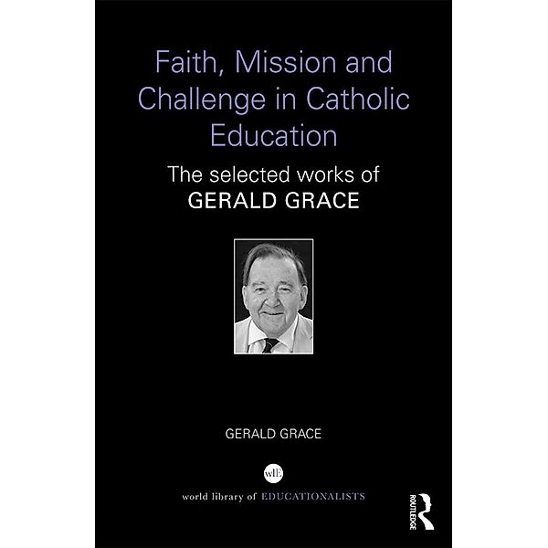 Faith, Mission and Challenge in Catholic Education, Gerald Grace