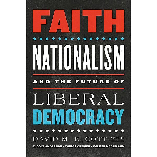 Faith, Nationalism, and the Future of Liberal Democracy, David M. Elcott, C. Colt Anderson, Tobias Cremer, Volker Haarmann