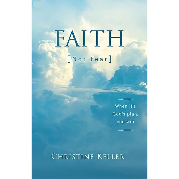 FAITH Not Fear: When It's God's Plan, You Win, Christine Keller