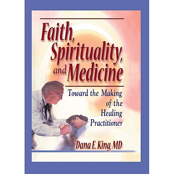 Faith, Spirituality, and Medicine, Dana E King, Harold G Koenig