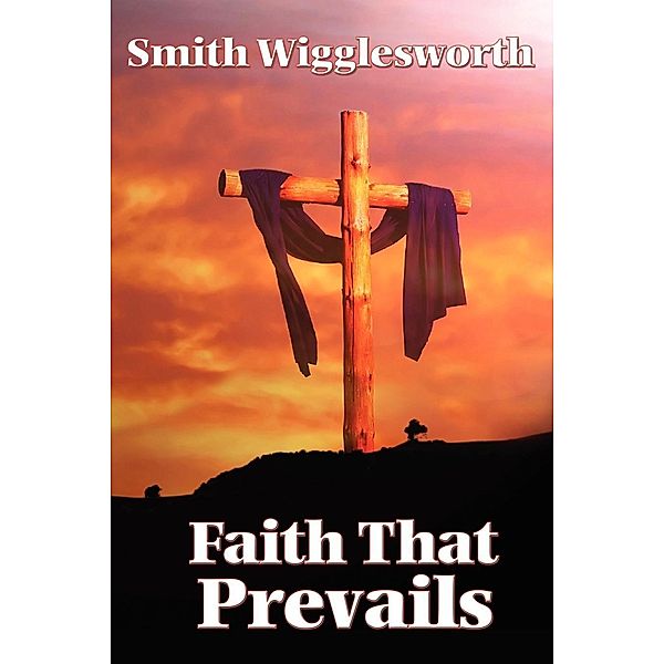 Faith That Prevails, Smith Wigglesworth