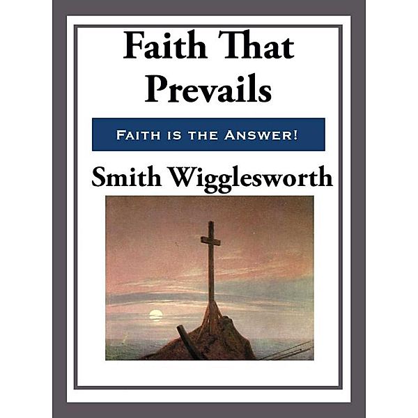 Faith That Prevails, Smith Wigglesworth