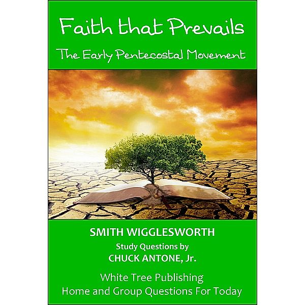 Faith that Prevails: Home and Group Questions for Today, Smith Wigglesworth, Jr., Chuck Antone