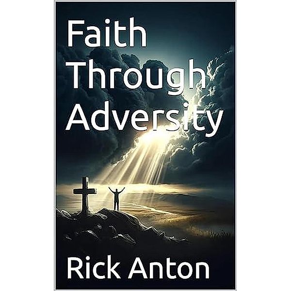 Faith Through Adversity, Rick Anton