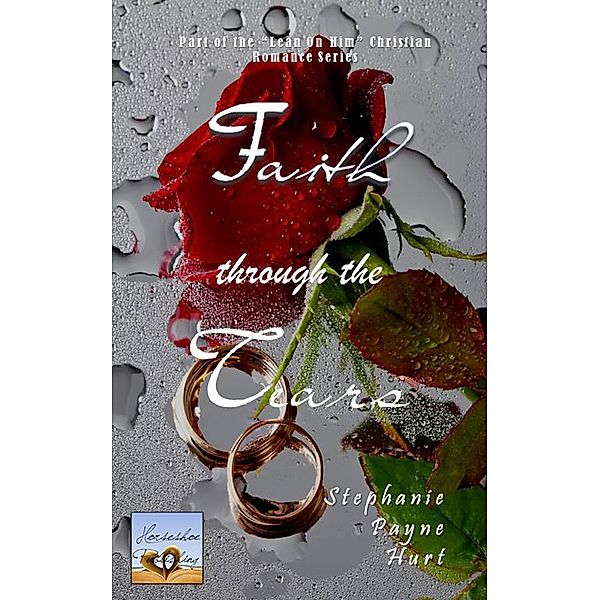 Faith Through the Tears (Lean on Him (Christian Series), #2) / Lean on Him (Christian Series), Stephanie Hurt