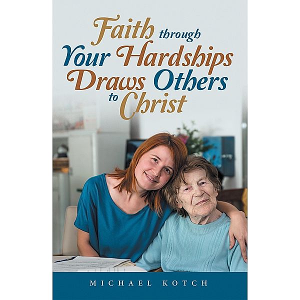 Faith Through Your Hardships Draws Others to Christ, Michael Kotch