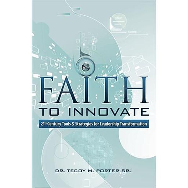 Faith to Innovate, Dr. Tecoy M. Porter Sr.