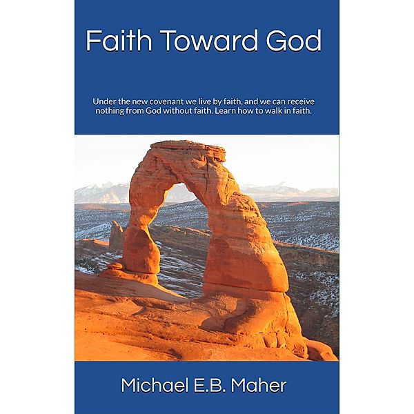 Faith Toward God (Foundation doctrines of Christ, #2) / Foundation doctrines of Christ, Michael E. B. Maher