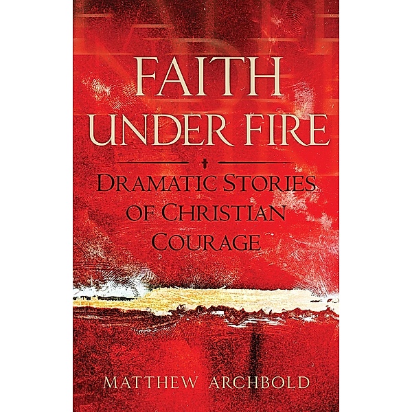 Faith Under Fire, Matthew Archbold
