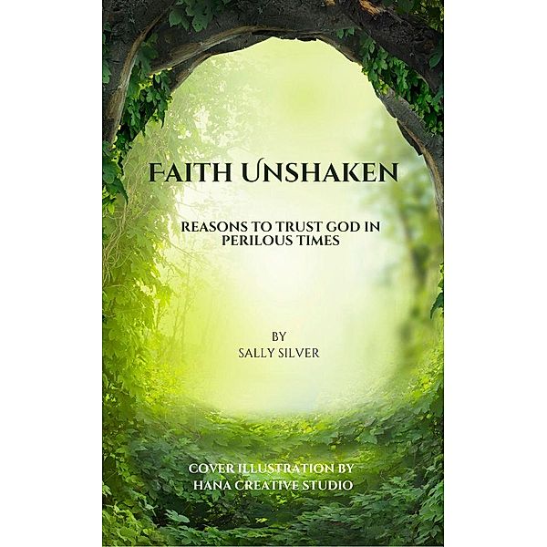 Faith Unshaken: Reasons to Trust God in Perilous Times, Sally Silver