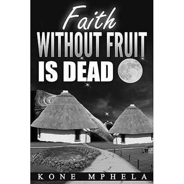 Faith Without Fruit Is Dead, Kone Mphela