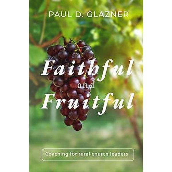 FAITHFUL AND FRUITFUL, Paul D D Glazner, Paul D Glazner