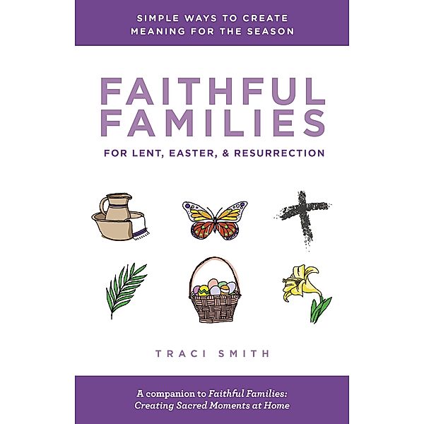 Faithful Families for Lent, Easter, and Resurrection / Chalice Press, Traci Smith