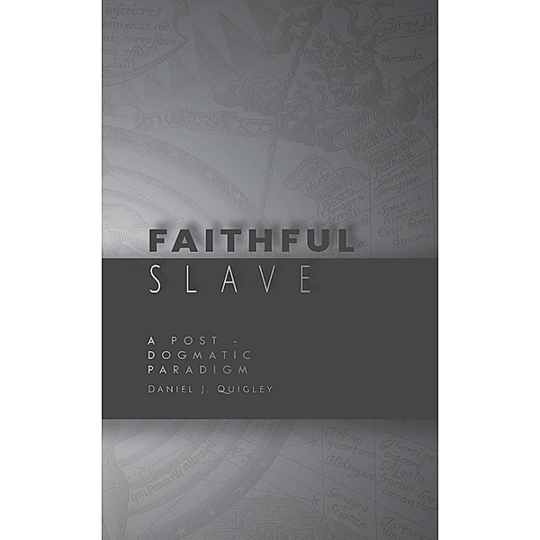 Faithful Slave: A Post-Dogmatic Paradigm, Daniel J. Quigley