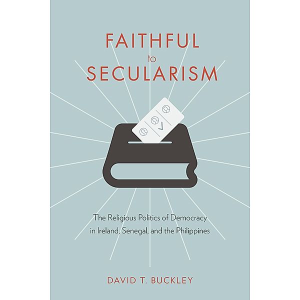 Faithful to Secularism / Religion, Culture, and Public Life Bd.32, David Buckley