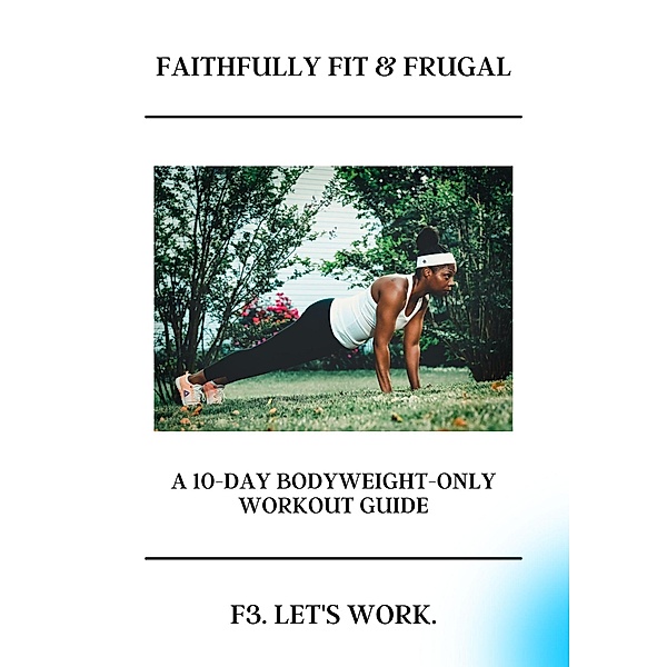 Faithfully Fit & Frugal Ten - Day Bodyweight Only Workout Guide, C. C. Evans