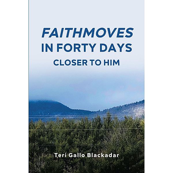 FaithMoves in Forty Days, Teri Gallo Blackadar