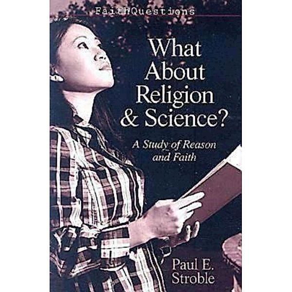 FaithQuestions - What About Religion and Science?, Paul E. Stroble