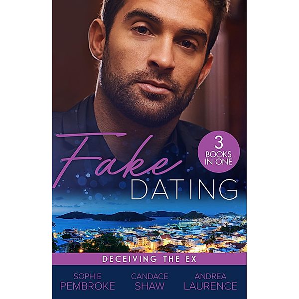Fake Dating: Deceiving The Ex, Sophie Pembroke, Candace Shaw, Andrea Laurence