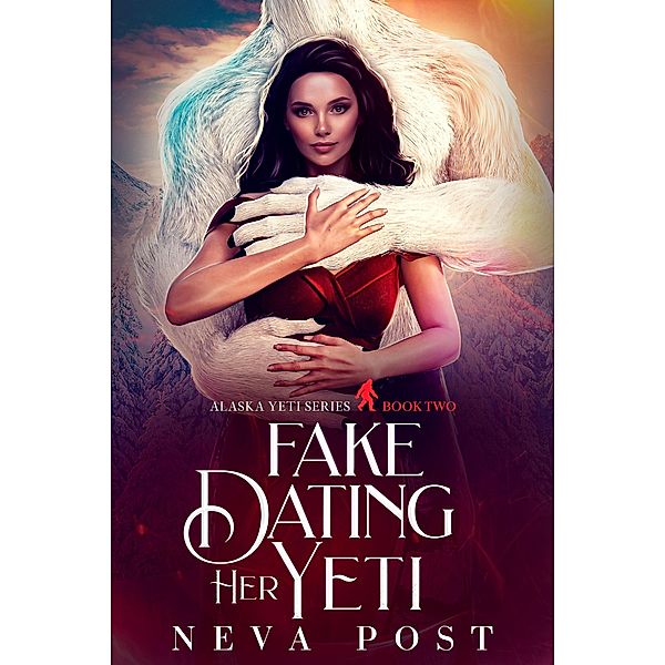 Fake Dating Her Yeti (Alaska Yeti Series, #2) / Alaska Yeti Series, Neva Post