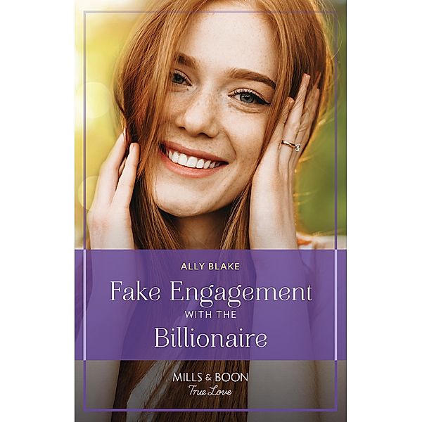 Fake Engagement With The Billionaire (Billion-Dollar Bachelors, Book 2) (Mills & Boon True Love), Ally Blake