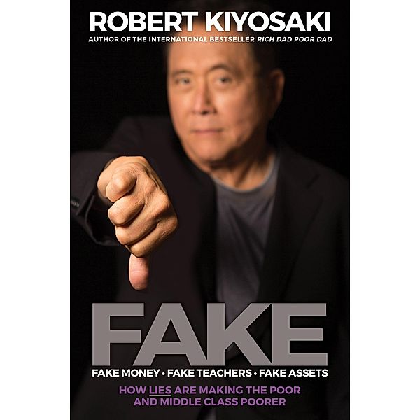 Fake: Fake Money, Fake Teachers, Fake Assets, Robert T. Kiyosaki
